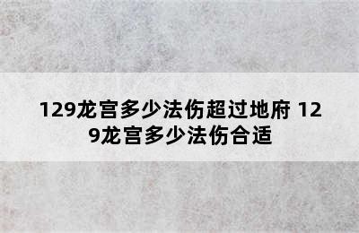 129龙宫多少法伤超过地府 129龙宫多少法伤合适